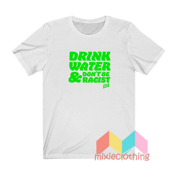 Drink Water Don't Be Racist T shirt