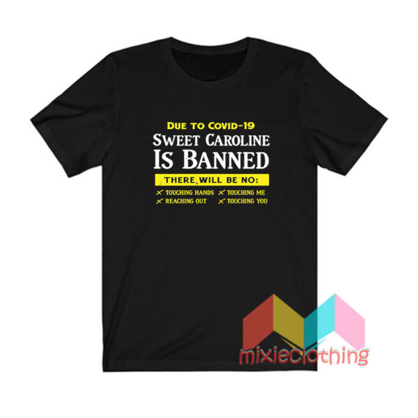 Due To Covid 19 Sweet Caroline Is Banned T shirt