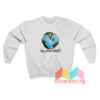 Earth The World Is Our Sweatshirt