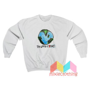 Earth The World Is Our Sweatshirt