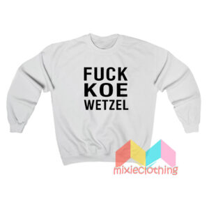 Fuck Koe Wetzel Sweatshirt