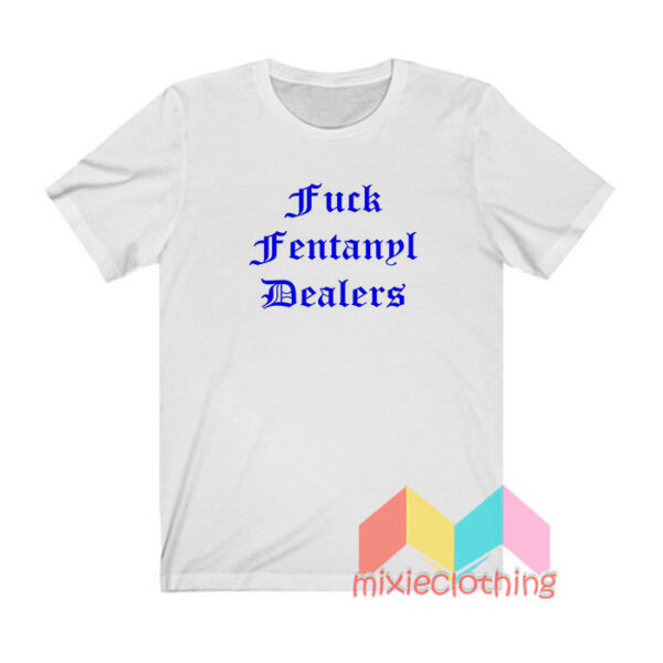 Fuck Fentanyl Dealers T shirt