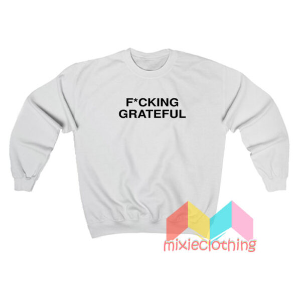 Fucking Grateful Sweatshirt