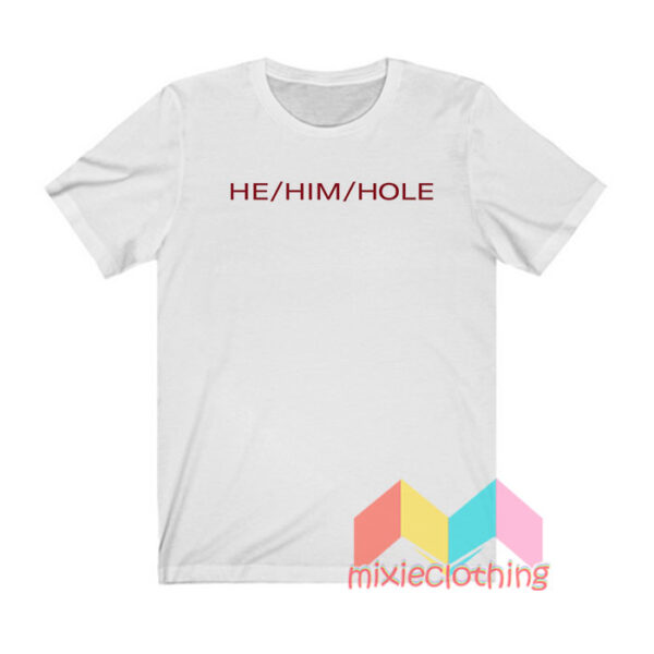 He Him Hole T shirt