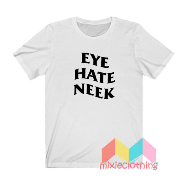 Eye Hate Neck T shirt