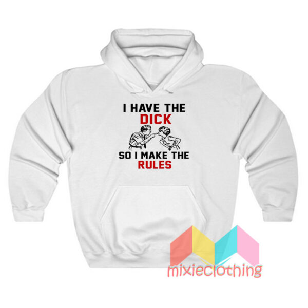 I Have Dick So I Make The Rules Hoodie