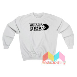 I Have The Biggest Dick In Chicago Sweatshirt