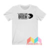 I Have The Biggest Dick In Chicago T shirt