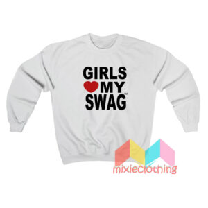 Girls Love My Swag Sweatshirt