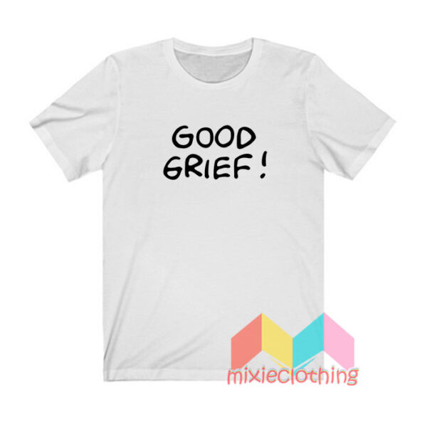 Good Grief T shirt