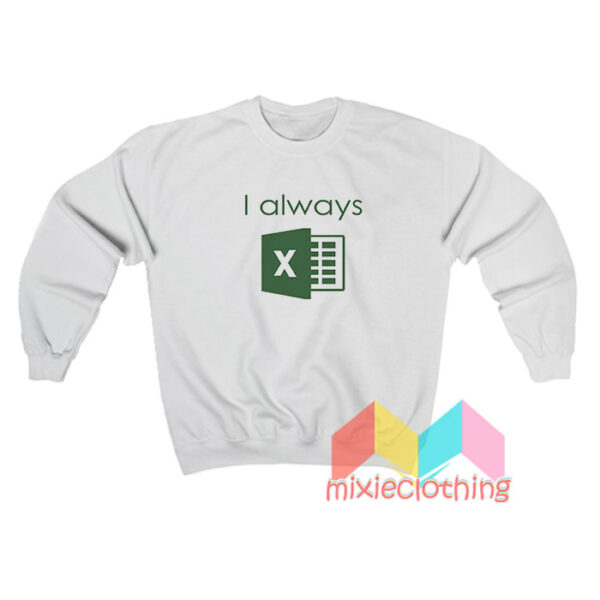 I Always Excel Sweatshirt