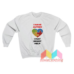 I Have Autism I May Resist Help Sweatshirt