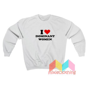 I Love Dominant Women Sweatshirt