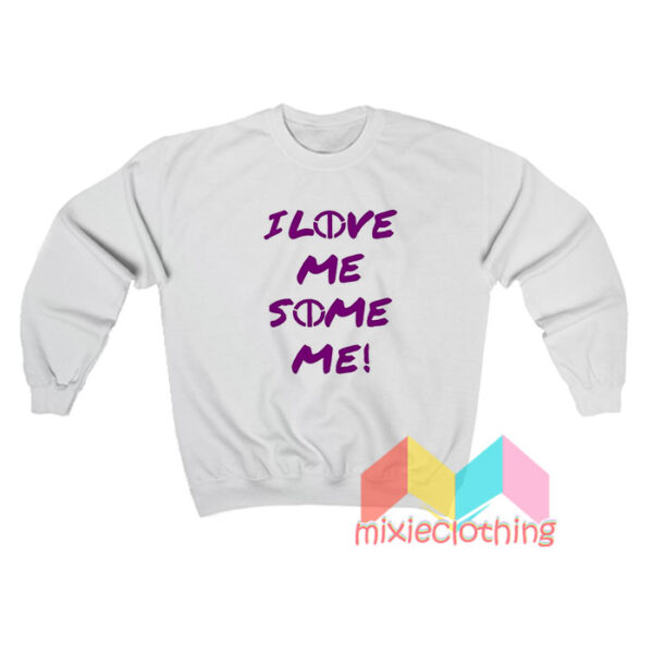 I Love Me Some Me Sweatshirt