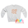 I May Not Go Down In History Sweatshirt