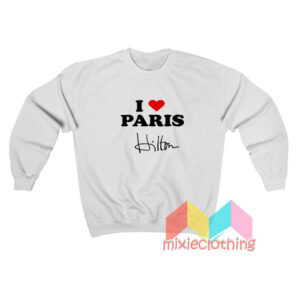 I love Paris Hilton Sweatshirt