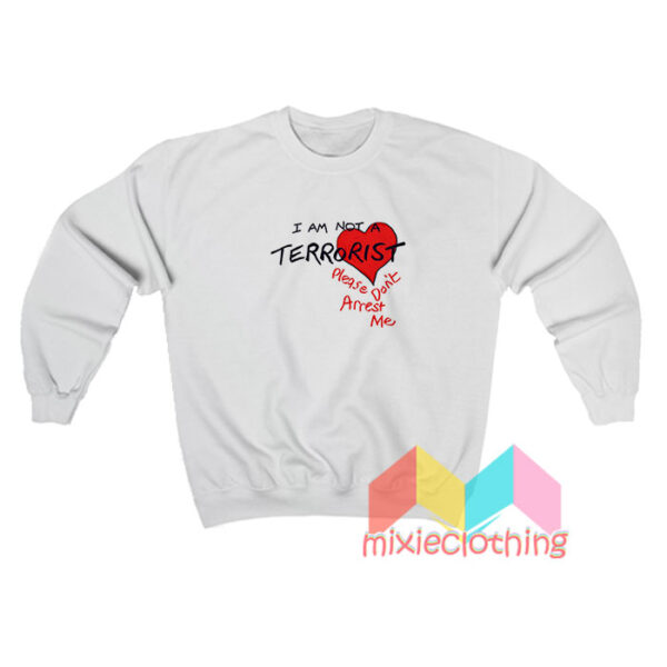 I’m Not A Terrorist Please Don’t Arrest Me Sweatshirt