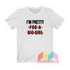 I'm Pretty For A Big Girl T shirt