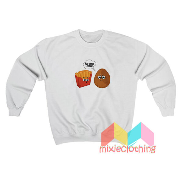 I'm Your Father Potato And Fries Sweatshirt