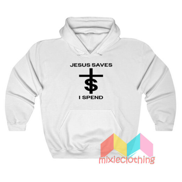 Jesus Saves I Spend Hoodie