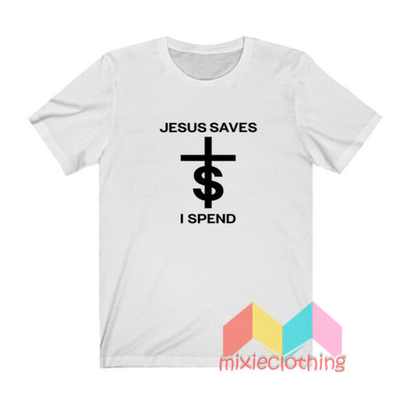 Jesus Saves I Spend T shirt