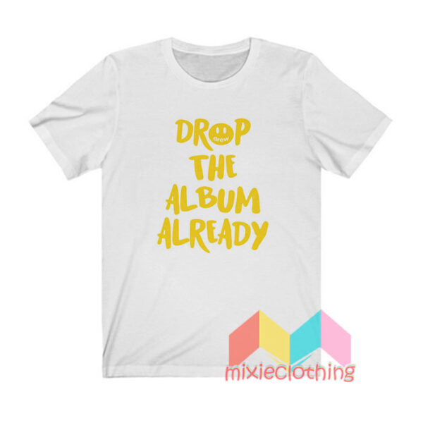 Justin Bieber Drop The Album Already T shirt