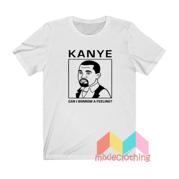 Kanye West Can I Borrow A Feelingy T shirt