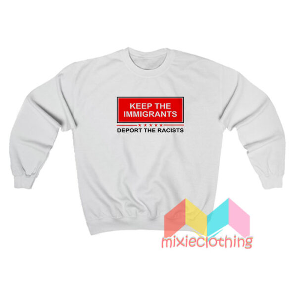 Keep The Immigrants Deport The Racists Sweatshirt