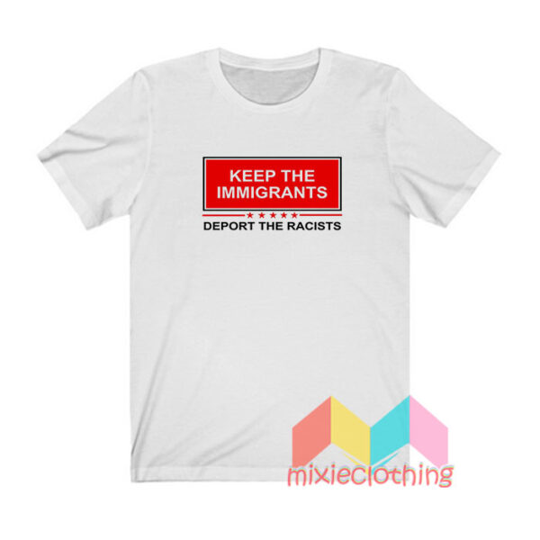 Keep The Immigrants Deport The Racists T shirt