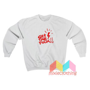 Get Tea Fuck Sweatshirt