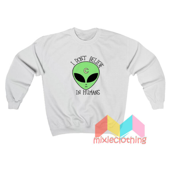 I Dont Believe In Human Sweatshirt