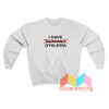 I Have Dyslexia 4000 Sweatshirt