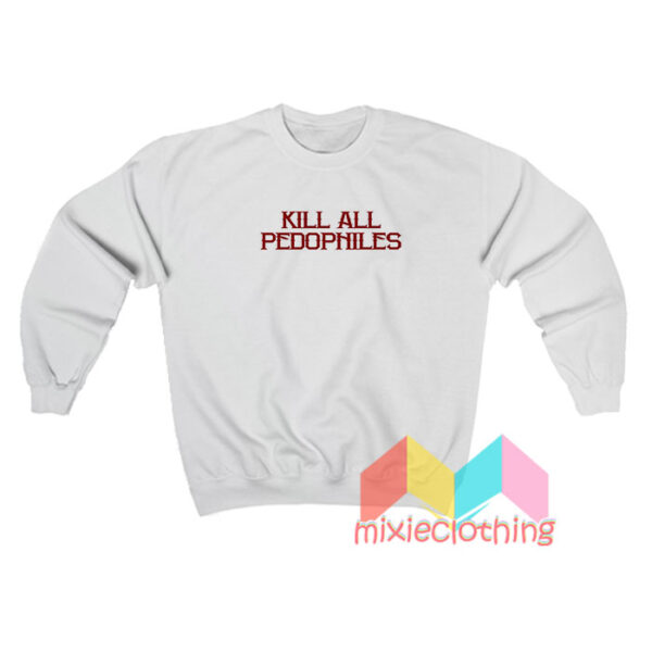 Kill All Pedophile Sweatshirt