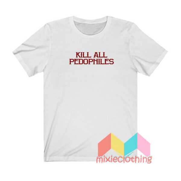 Kill All Pedophile T shirt