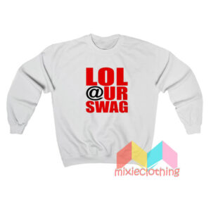 Lol At Your Swag Sweatshirt