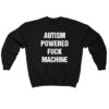 Autism Powered Fuck Machine Sweatshirt