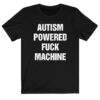 Autism Powered Fuck Machine T-shirt