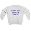 Every Guy I Like Is Gaelic Sweatshirt