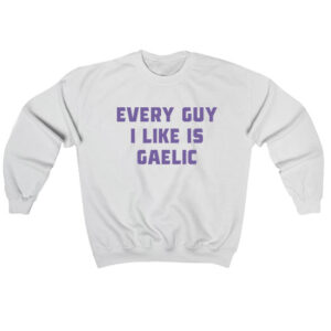 Every Guy I Like Is Gaelic Sweatshirt