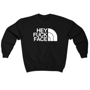 Hey Fuck Face Sweatshirt