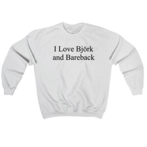 I Love Bjork And Bareback Sweatshirt