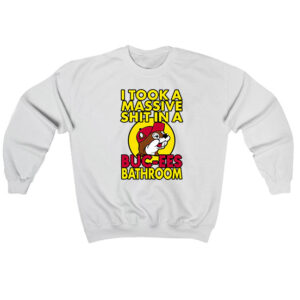 I Took A Massive Shit In A Buc-Ees Bathroom Sweatshirt