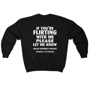 If You're Flirting With Me Please Sweatshirt