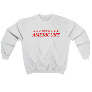 Proud Americunt Sweatshirt