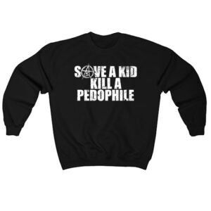 Save A Kid Kill A Pedophile Sweatshirt