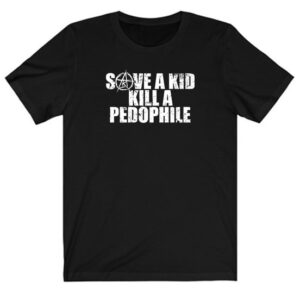 Save A Kid Kill A Pedophile T-shirt