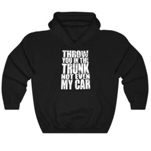 Snuffed On Sight Throw You In The Trunk Hoodie