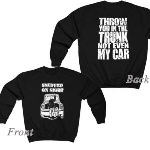 Snuffed On Sight Trunk Not Even Car Sweatshirt